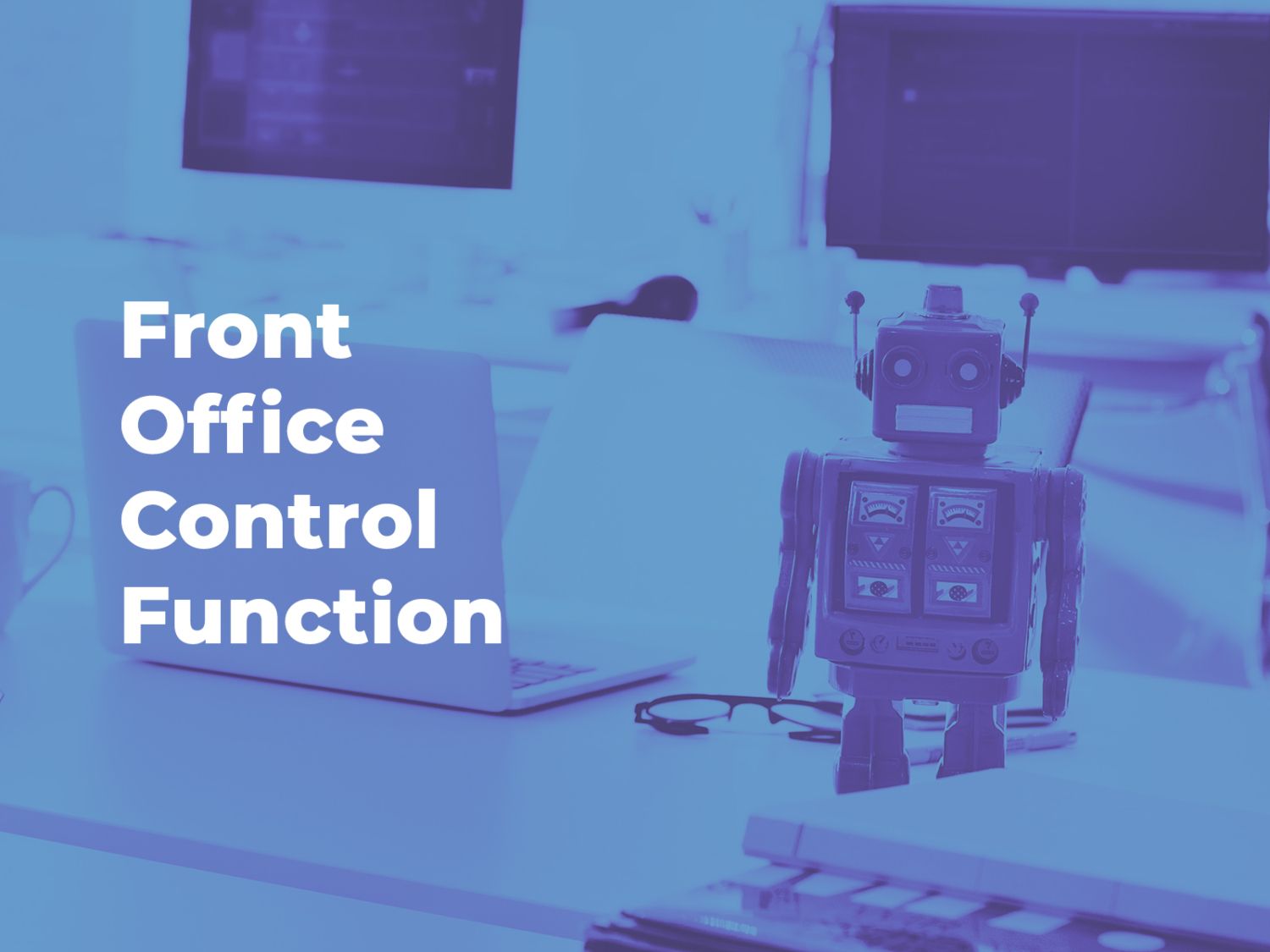Why you need to establish a Front Office Control Function