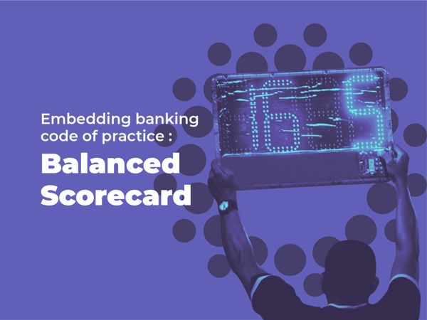 Embedding the banking code of practice : Balanced scorecard
